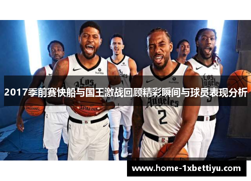 2017季前赛快船与国王激战回顾精彩瞬间与球员表现分析