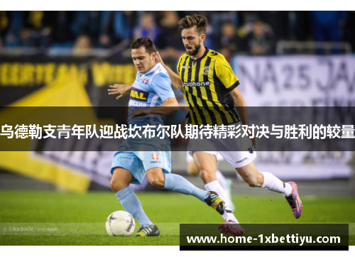 乌德勒支青年队迎战坎布尔队期待精彩对决与胜利的较量
